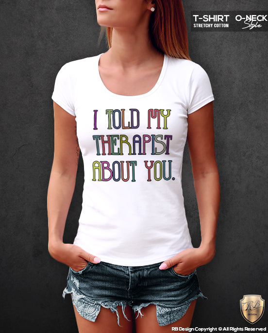 told my therapist about you t-shirt